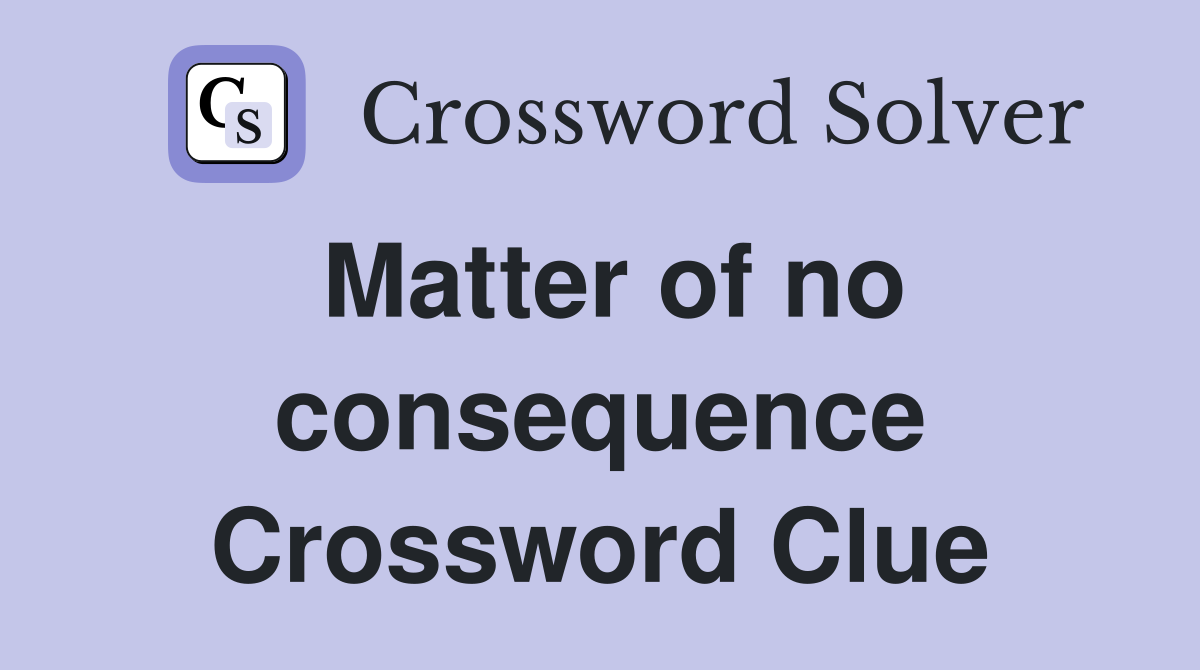 Matter of no consequence Crossword Clue