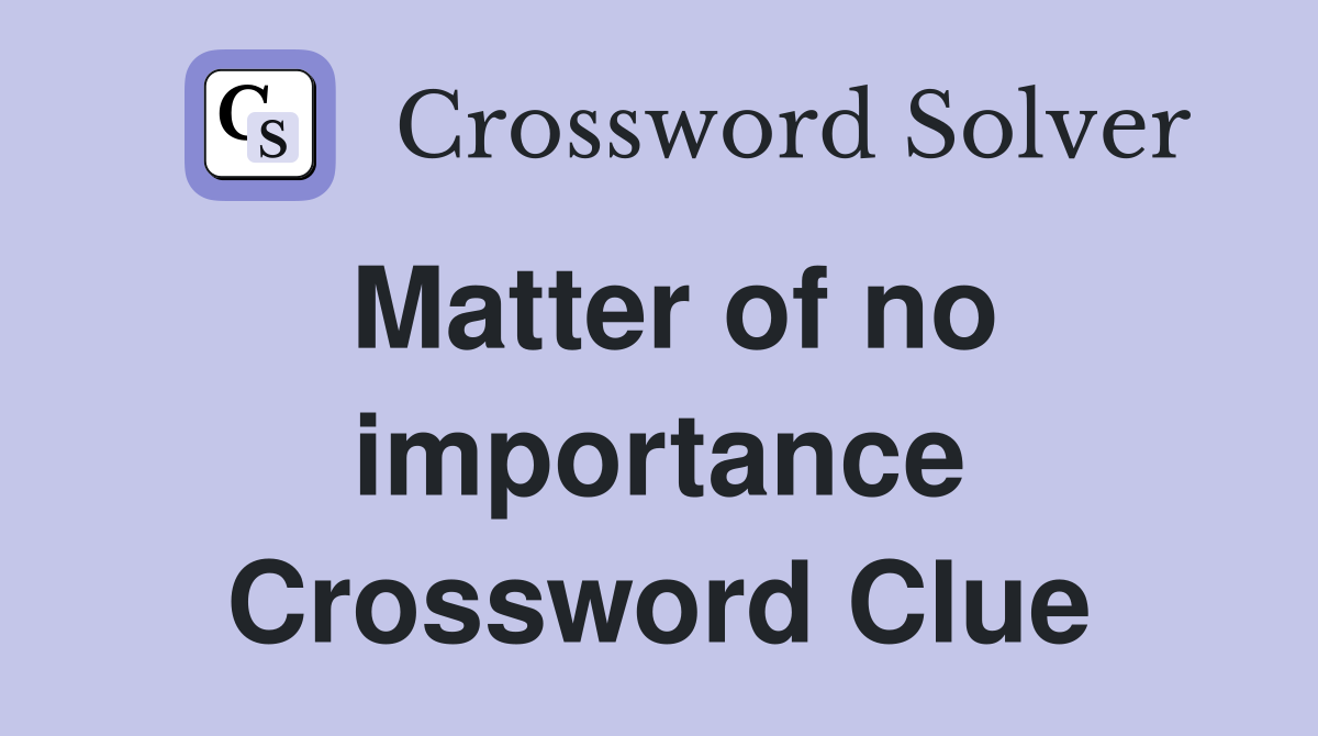 Matter of no importance Crossword Clue