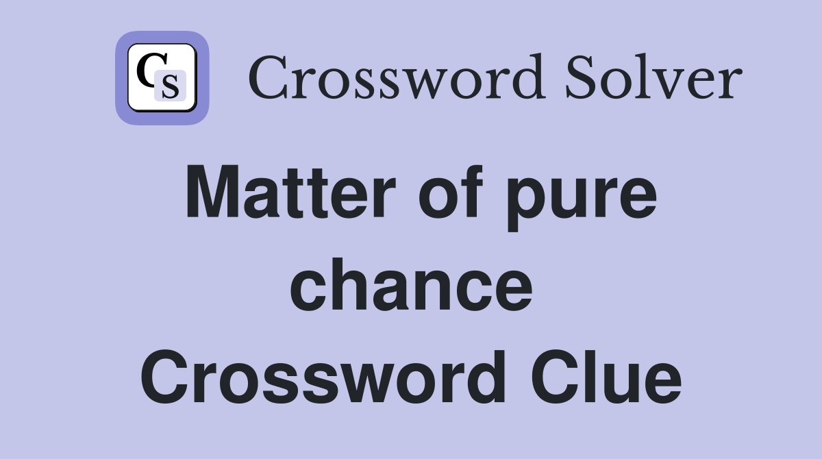 Matter of pure chance Crossword Clue