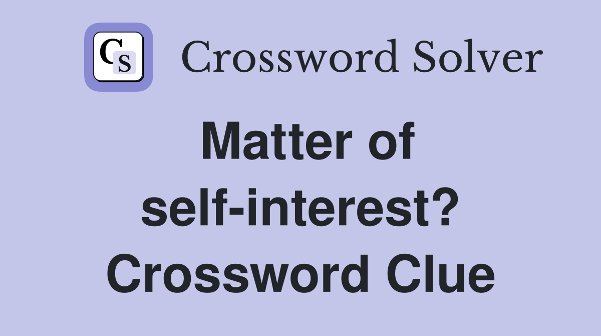 Matter of self-interest? Crossword Clue