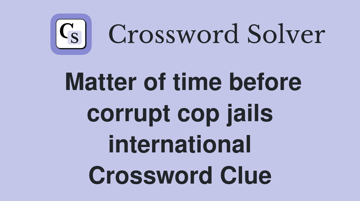 Matter of time before corrupt cop jails international Crossword Clue