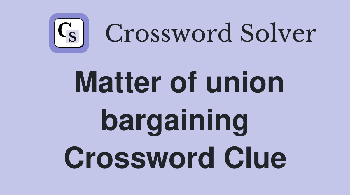 Matter of union bargaining Crossword Clue