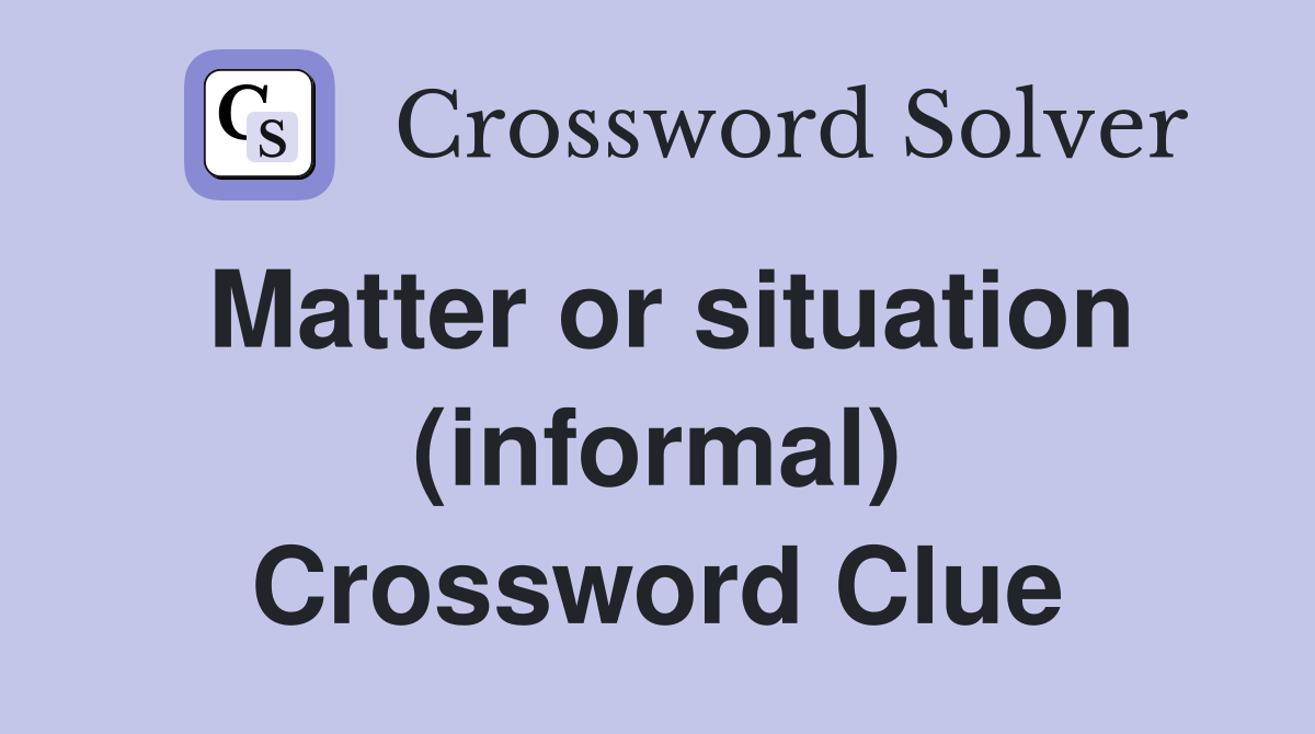 Matter or situation (informal) Crossword Clue