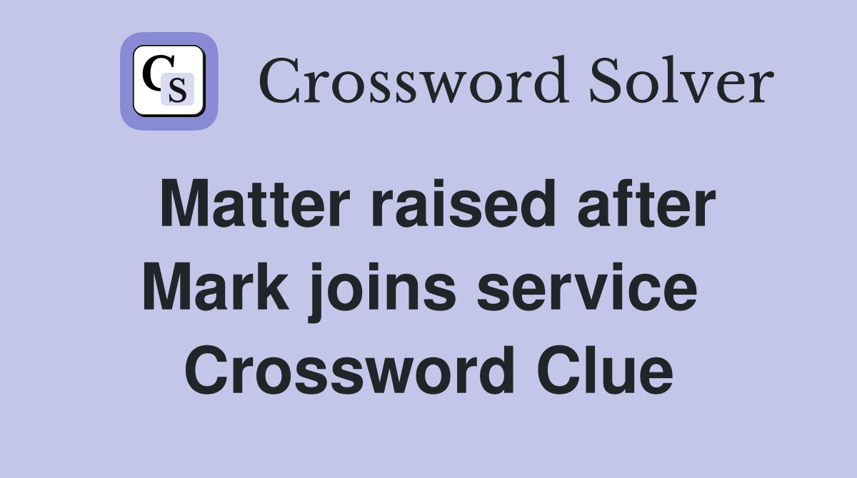 Matter raised after Mark joins service  Crossword Clue