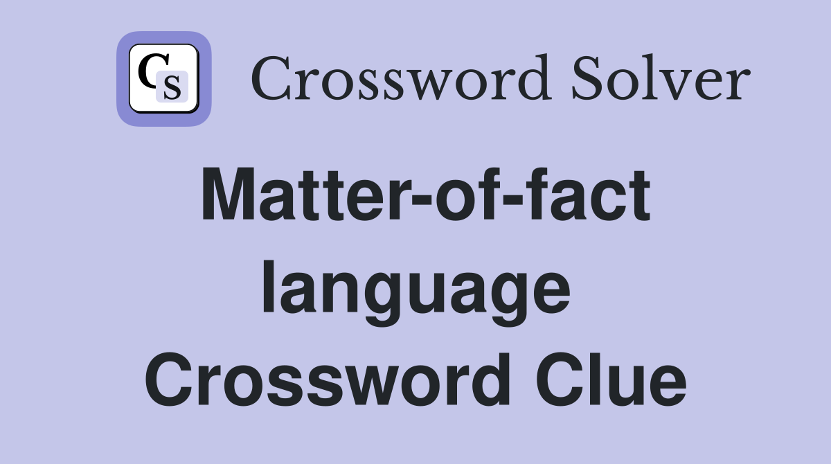 Matter-of-fact language Crossword Clue