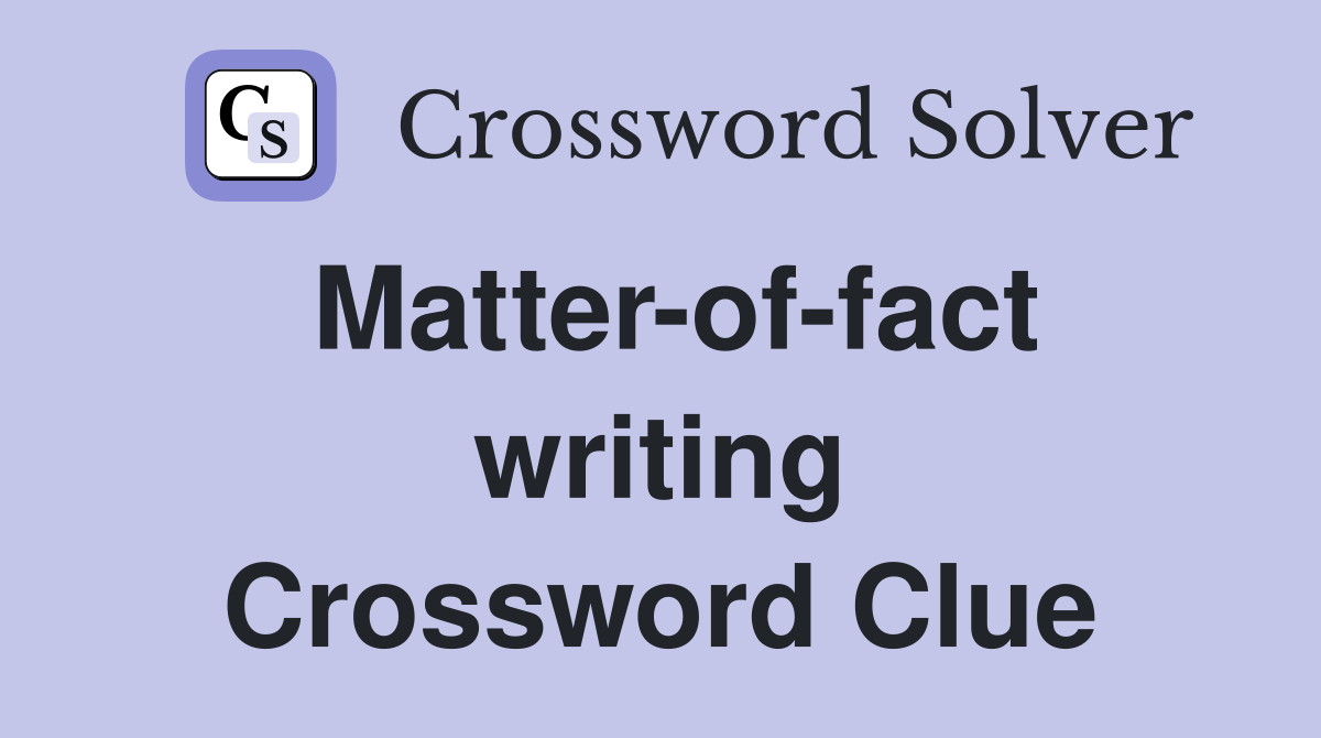 Matter-of-fact writing Crossword Clue