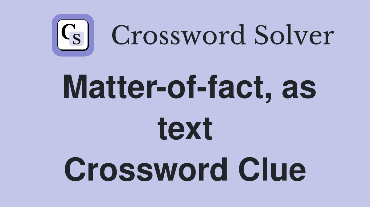 Matter-of-fact, as text Crossword Clue