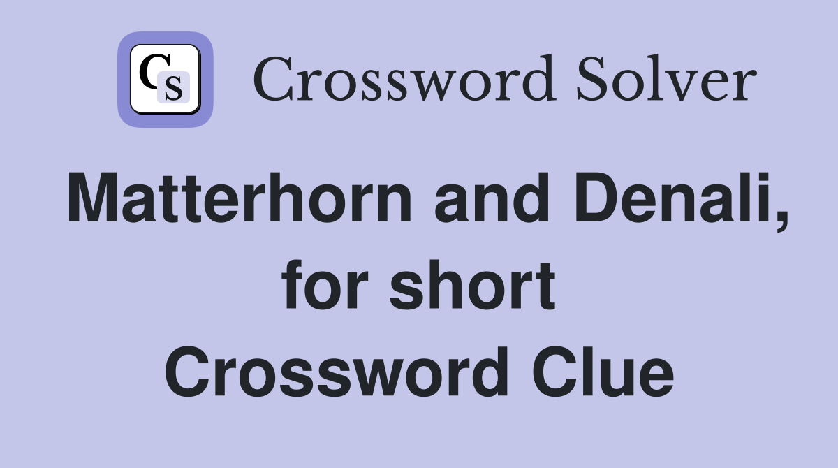 Matterhorn and Denali, for short Crossword Clue