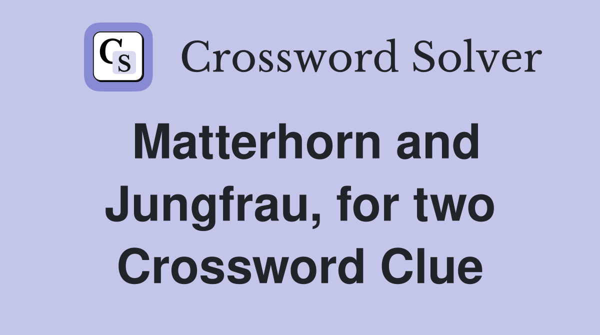 Matterhorn and Jungfrau, for two Crossword Clue
