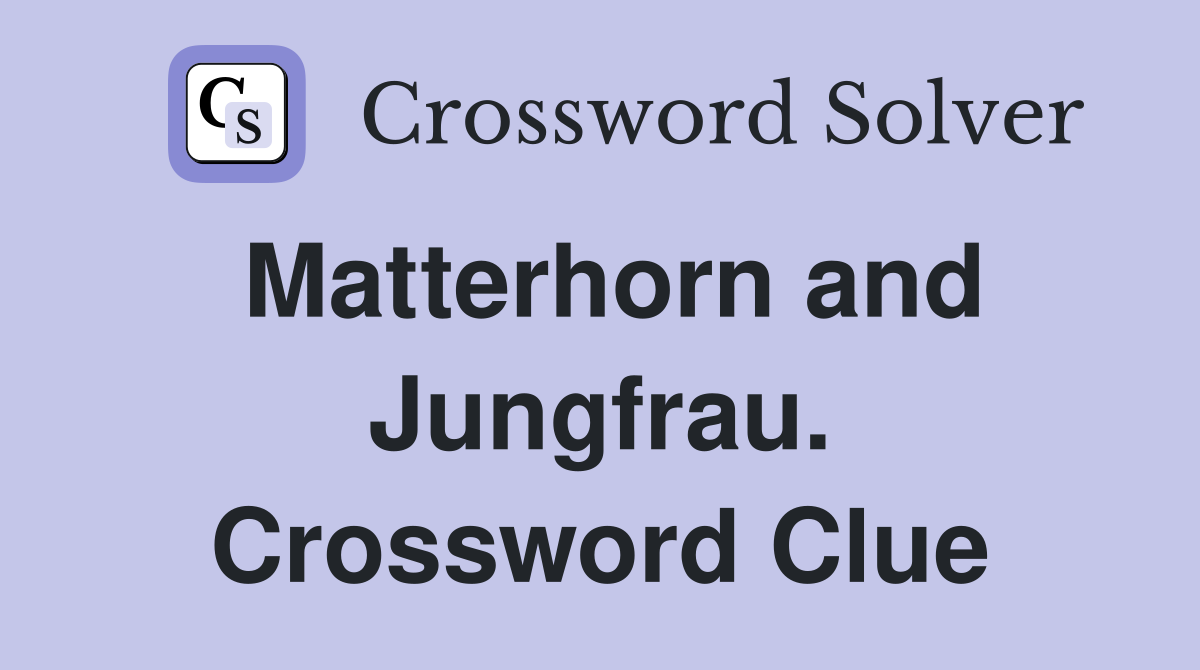 Matterhorn and Jungfrau. Crossword Clue