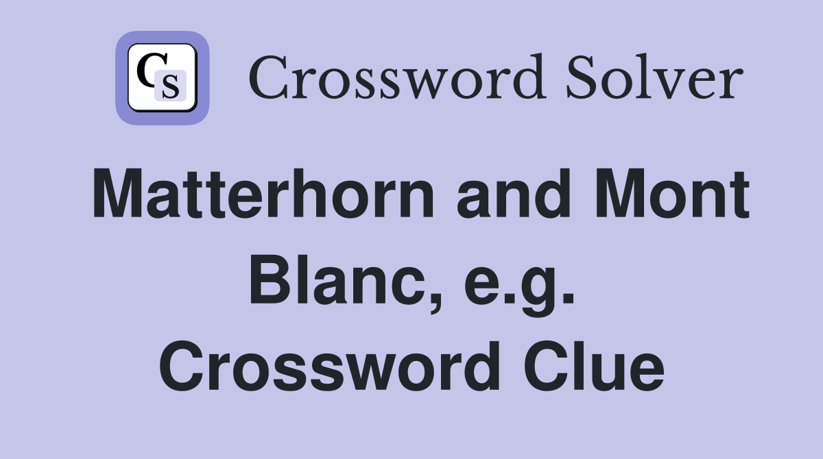Matterhorn and Mont Blanc, e.g. Crossword Clue