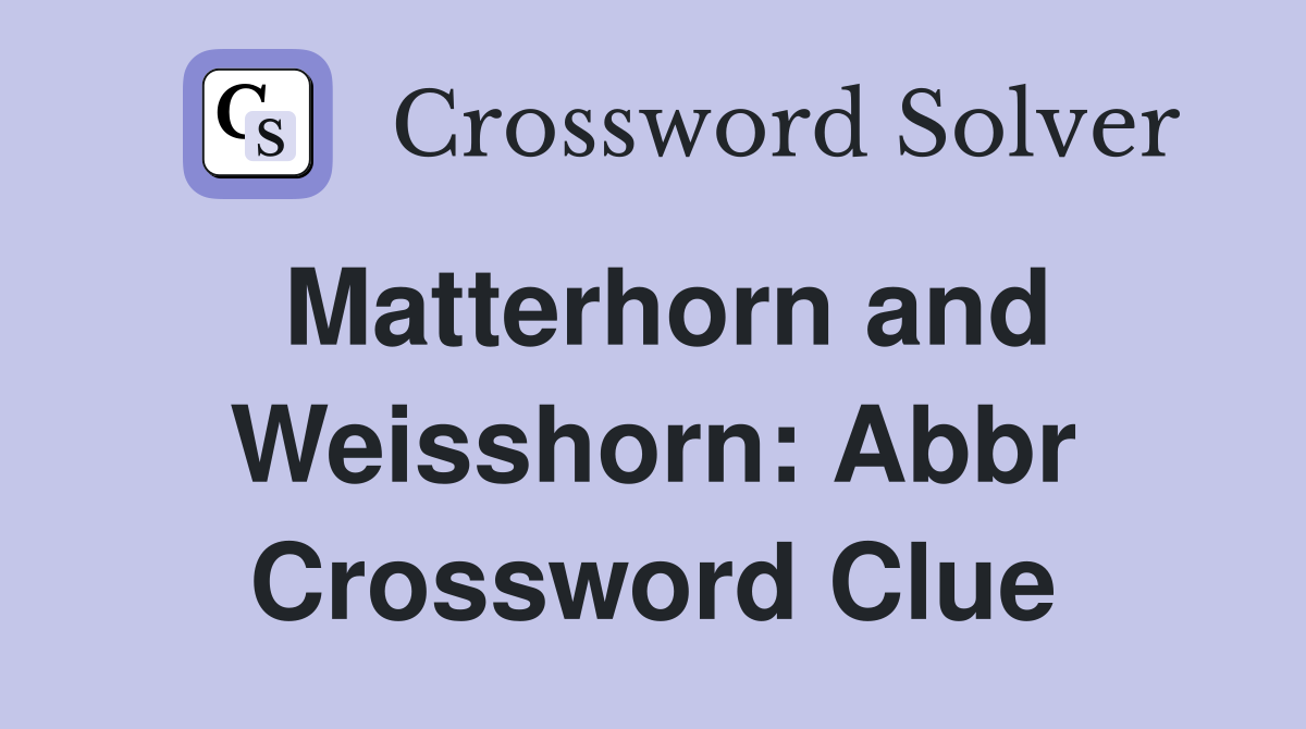 Matterhorn and Weisshorn: Abbr Crossword Clue