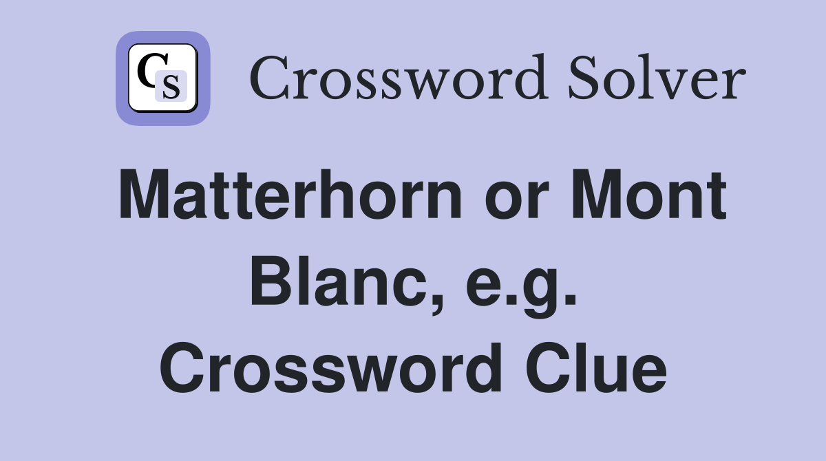Matterhorn or Mont Blanc, e.g. Crossword Clue