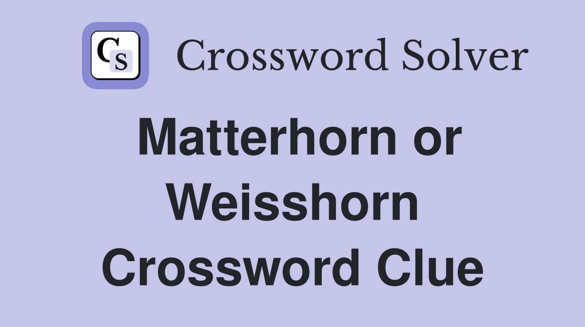 Matterhorn or Weisshorn Crossword Clue