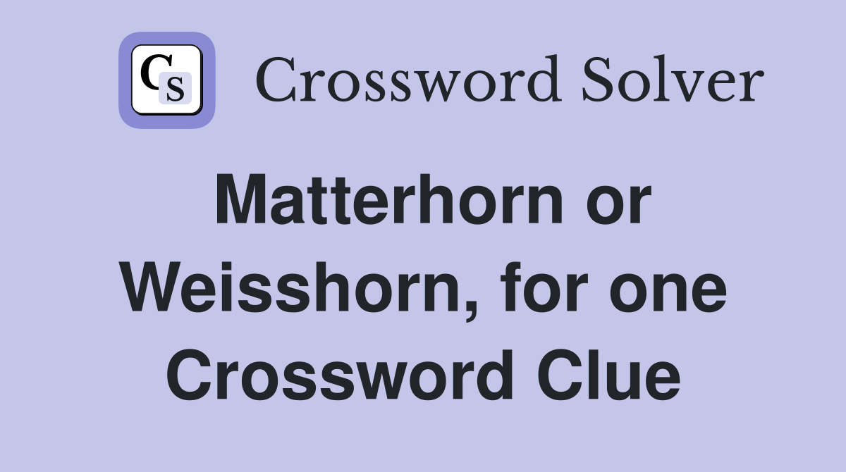 Matterhorn or Weisshorn, for one Crossword Clue