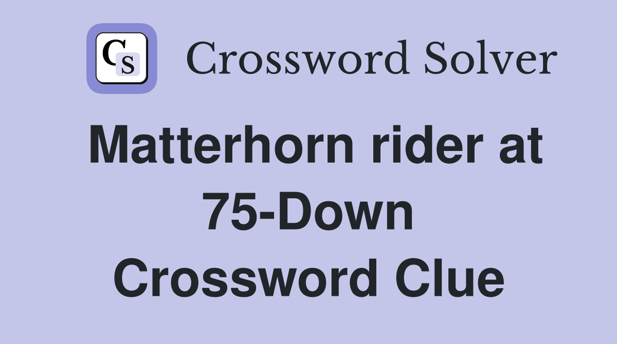Matterhorn rider at 75-Down Crossword Clue