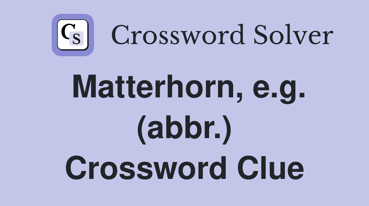 Matterhorn, e.g. (abbr.) Crossword Clue