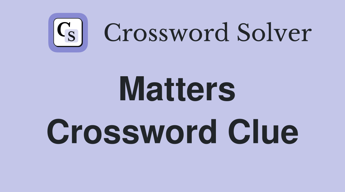 Matters Crossword Clue Answers Crossword Solver