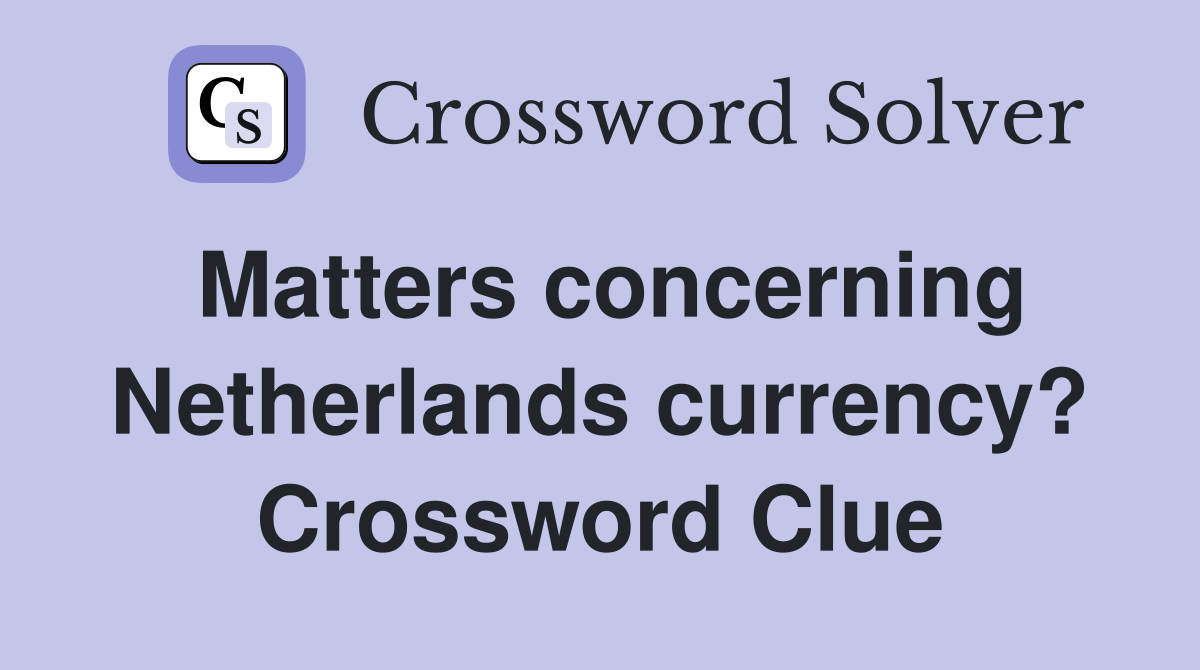 Matters concerning Netherlands currency? Crossword Clue