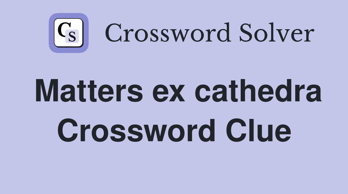 Matters ex cathedra Crossword Clue
