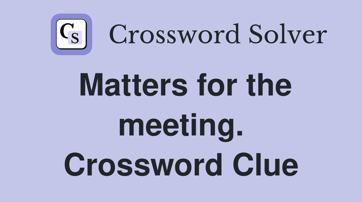 Matters for the meeting. Crossword Clue