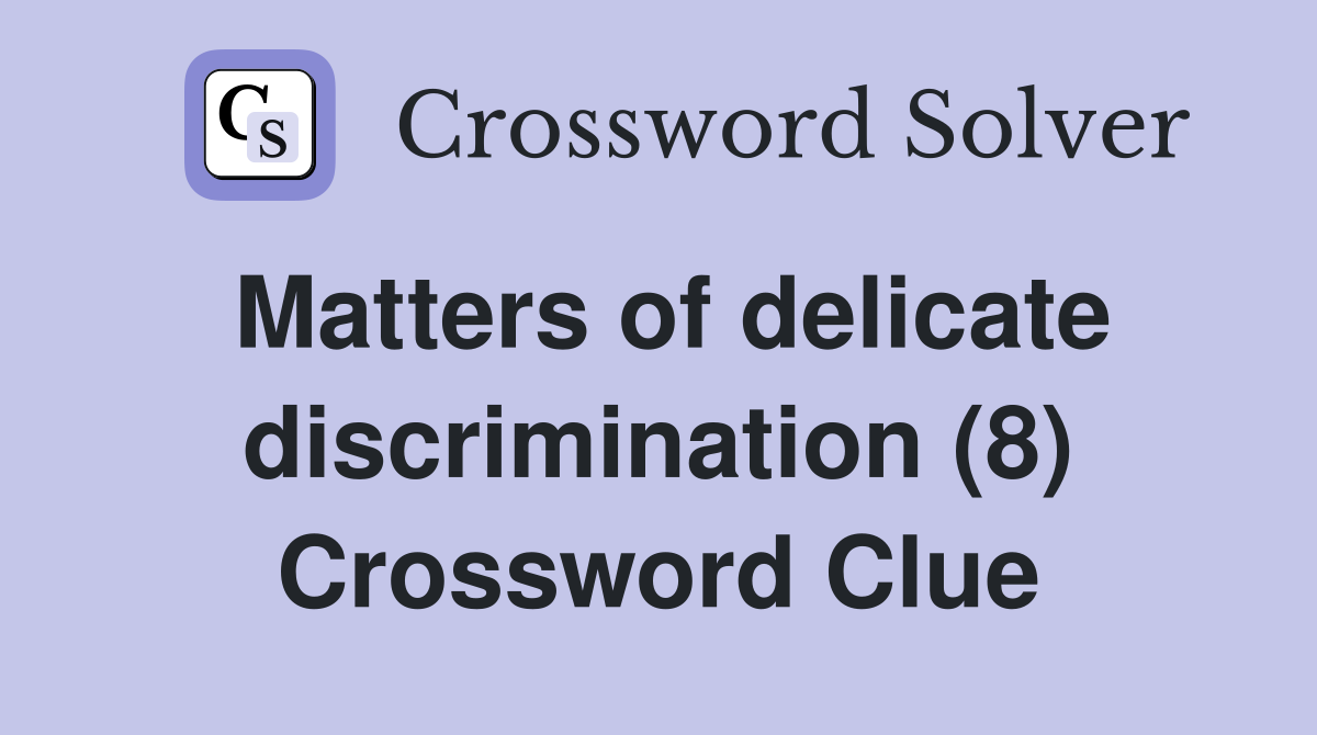Matters of delicate discrimination (8) Crossword Clue