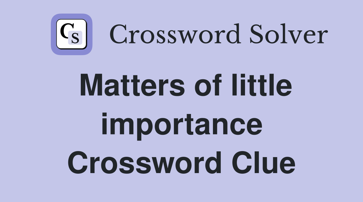 Matters of little importance Crossword Clue