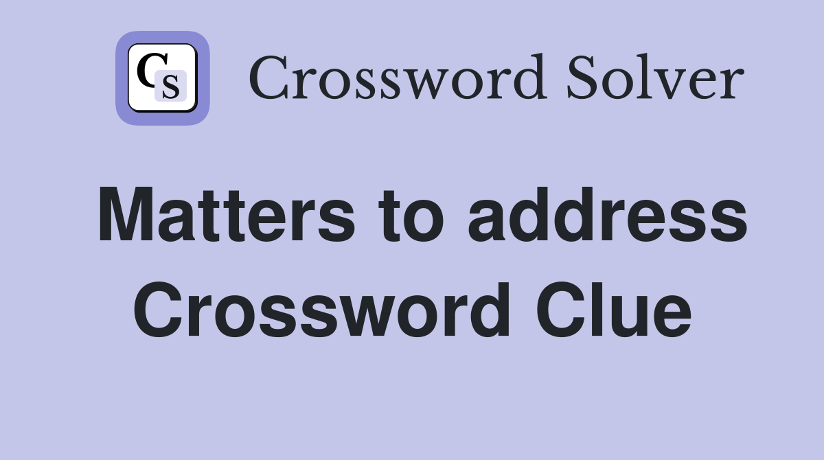 Matters to address Crossword Clue