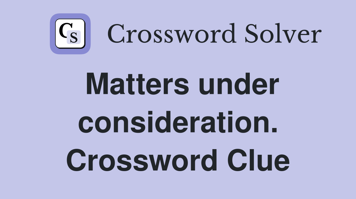 Matters under consideration. Crossword Clue