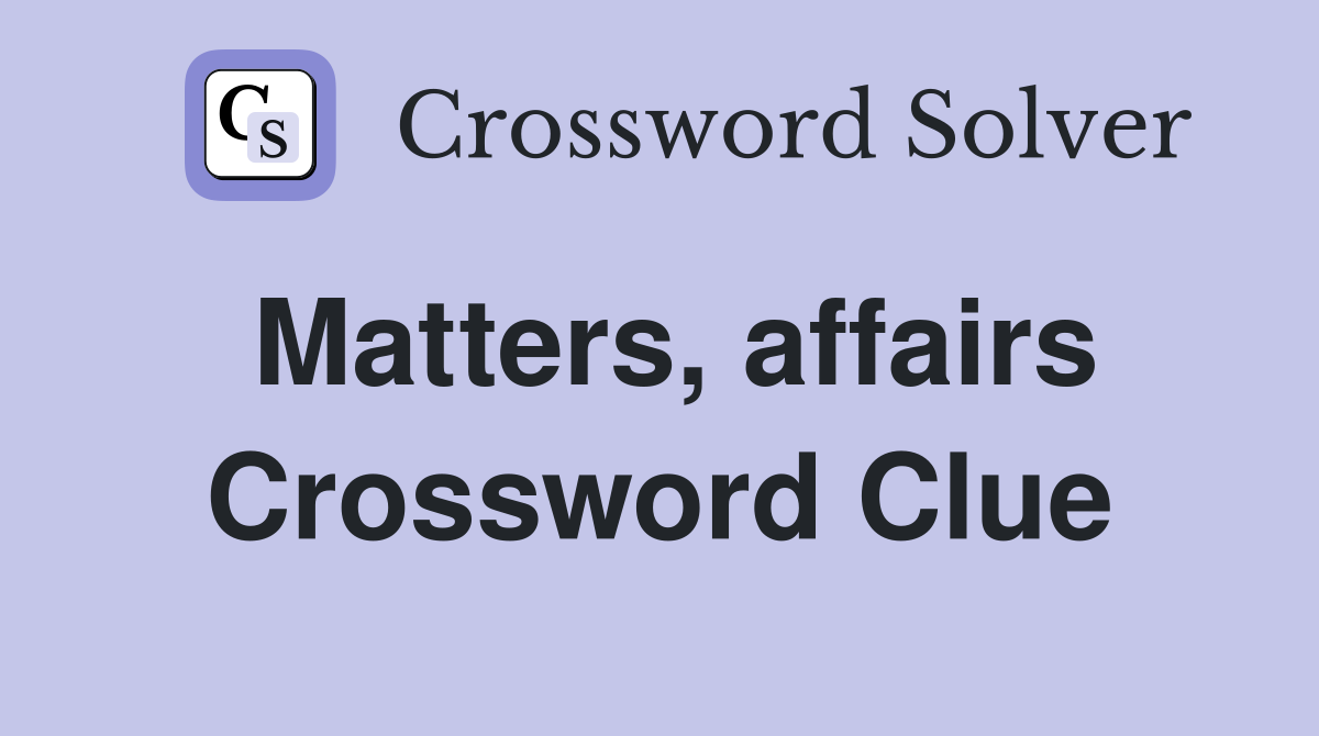 Matters, affairs Crossword Clue