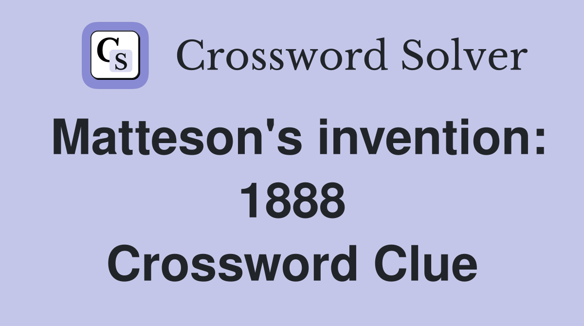 Matteson's invention: 1888 Crossword Clue