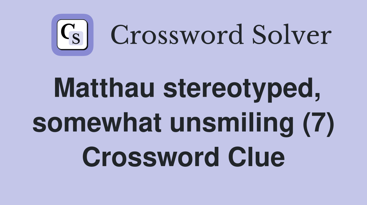 Matthau stereotyped, somewhat unsmiling (7) Crossword Clue