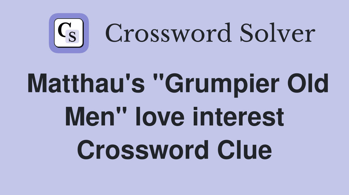Matthau's "Grumpier Old Men" love interest Crossword Clue