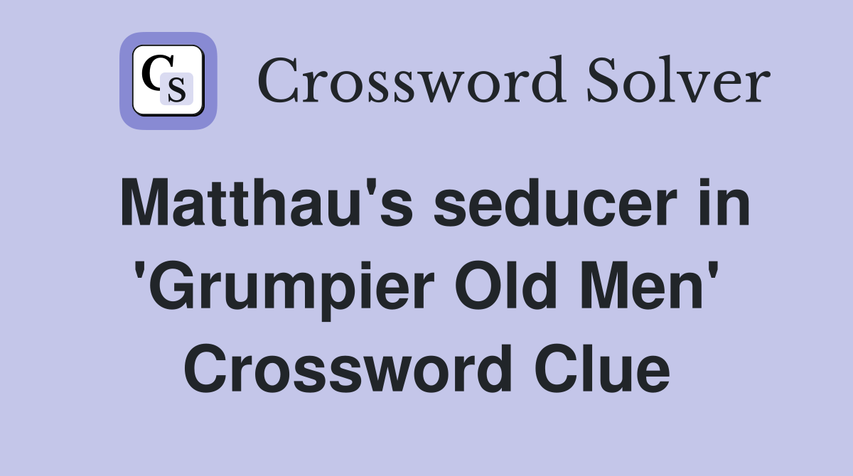 Matthau's seducer in 'Grumpier Old Men' Crossword Clue
