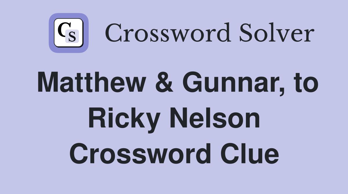 Matthew & Gunnar, to Ricky Nelson Crossword Clue