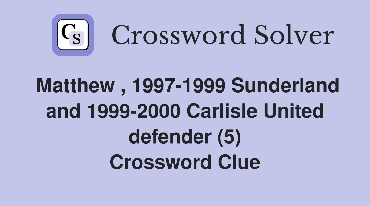 Matthew , 1997-1999 Sunderland and 1999-2000 Carlisle United defender (5) Crossword Clue
