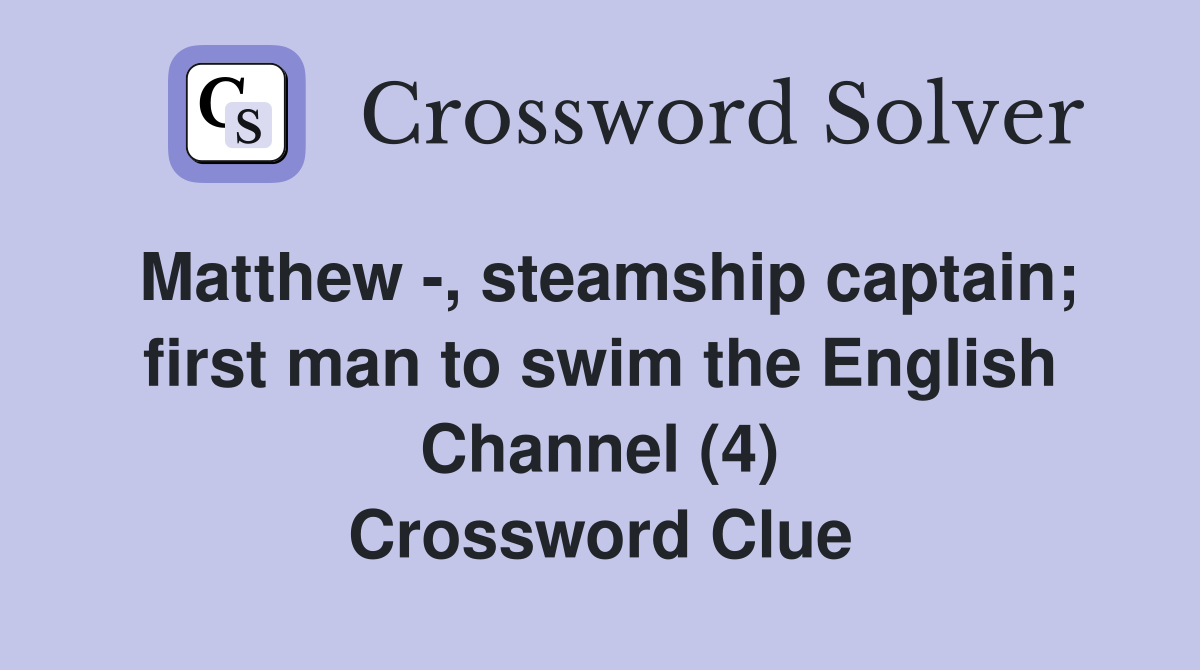 Matthew -, steamship captain; first man to swim the English Channel (4) Crossword Clue