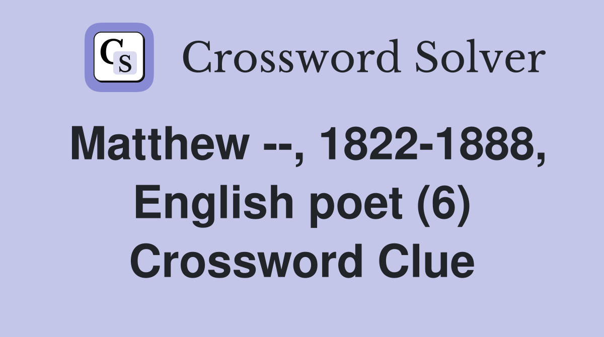 Matthew --, 1822-1888, English poet (6) Crossword Clue