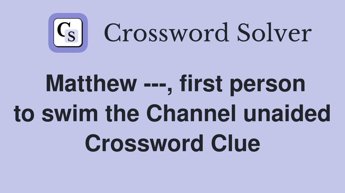 Matthew ---, first person to swim the Channel unaided Crossword Clue