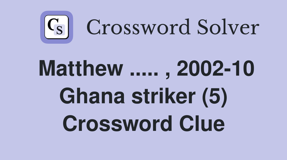 Matthew ..... , 2002-10 Ghana striker (5) Crossword Clue