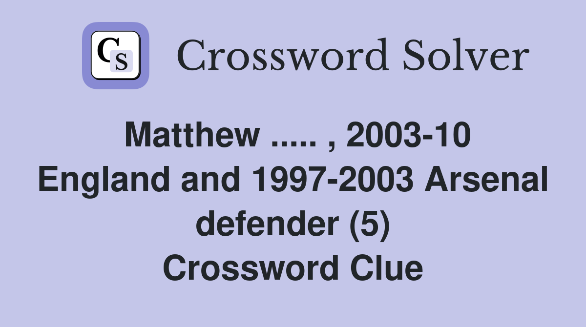 Matthew ..... , 2003-10 England and 1997-2003 Arsenal defender (5) Crossword Clue