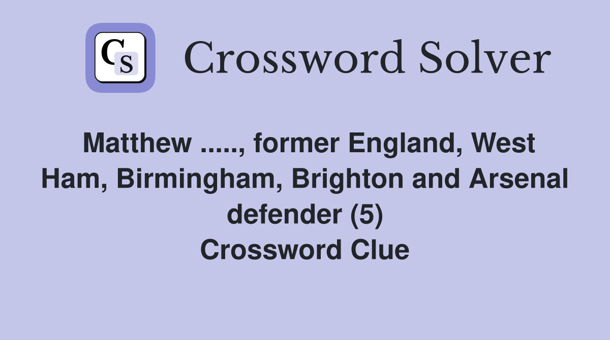 Matthew ....., former England, West Ham, Birmingham, Brighton and Arsenal defender (5) Crossword Clue