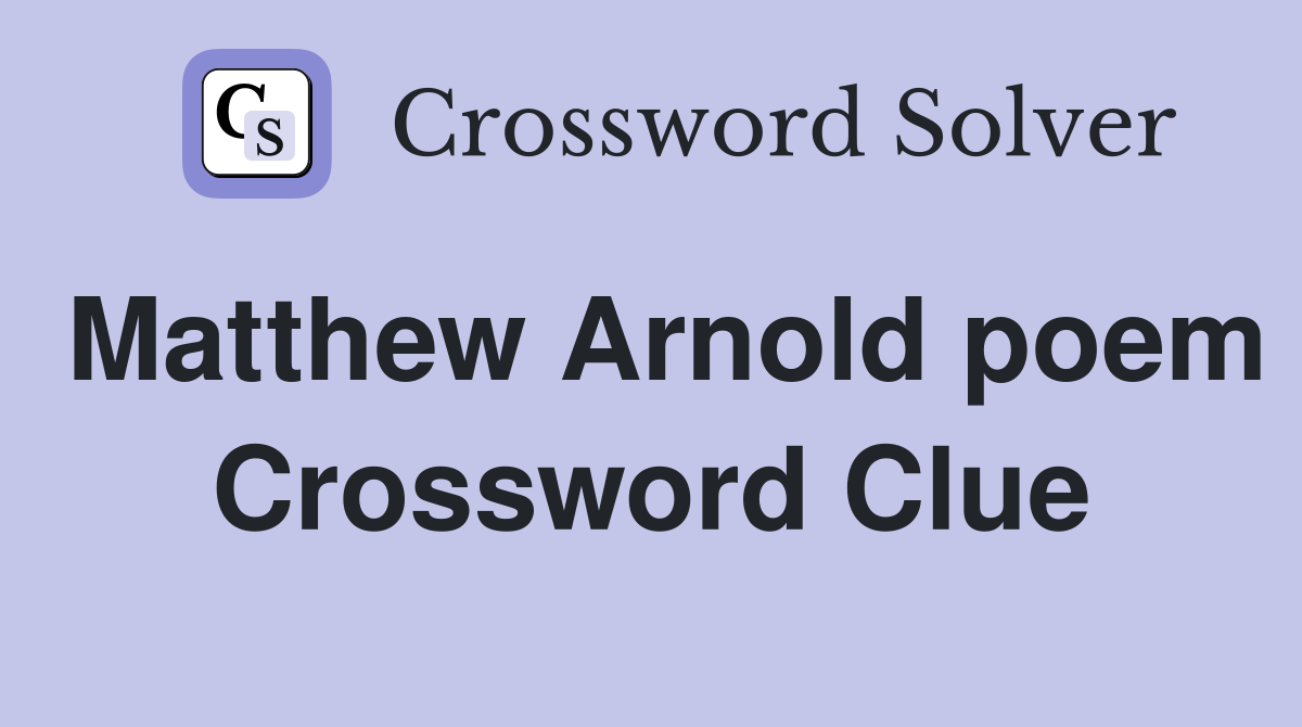 Matthew Arnold poem Crossword Clue