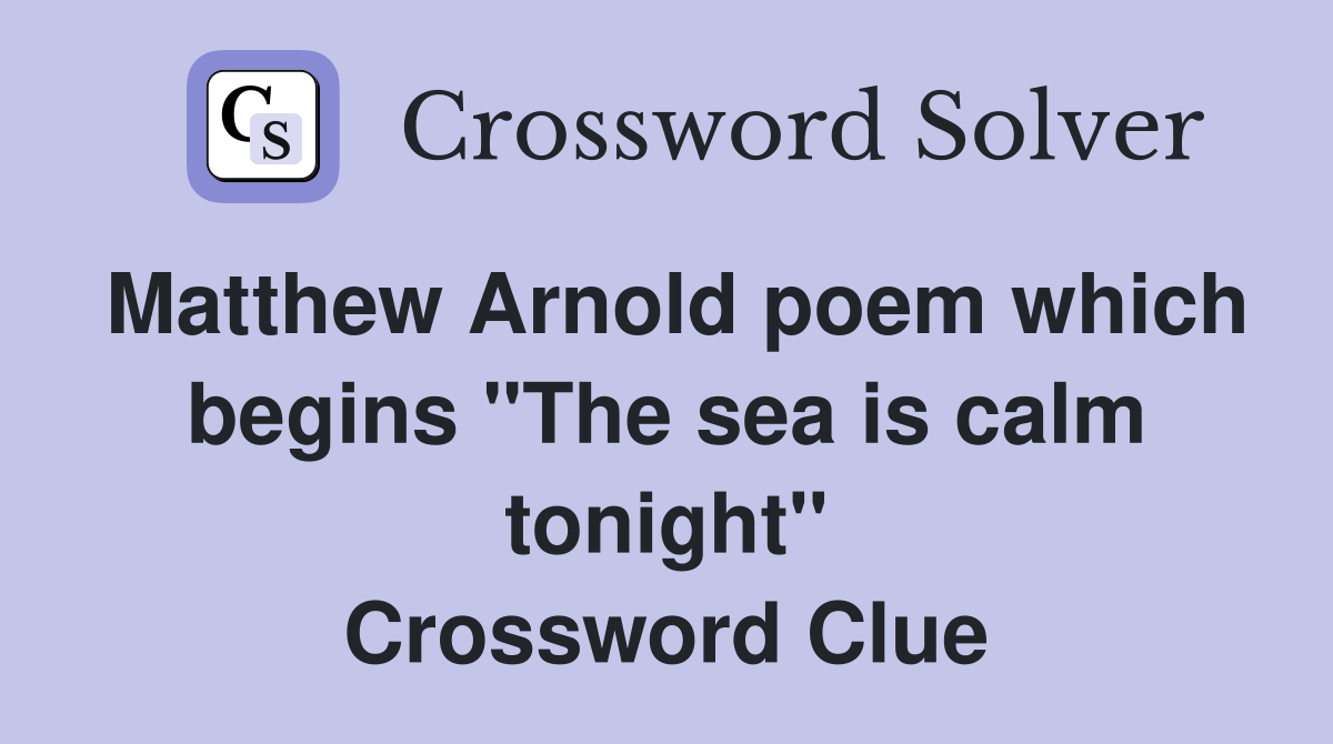 Matthew Arnold poem which begins "The sea is calm tonight" Crossword Clue