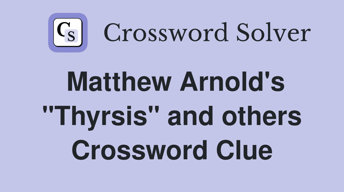 Matthew Arnold's "Thyrsis" and others Crossword Clue