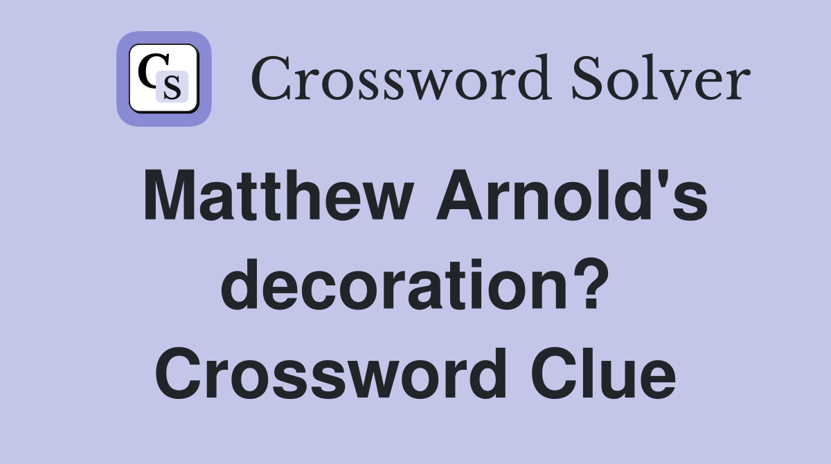 Matthew Arnold's decoration? Crossword Clue