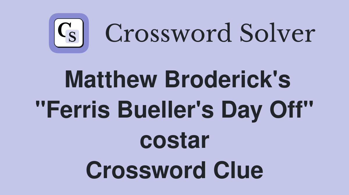 Matthew Broderick's "Ferris Bueller's Day Off" costar Crossword Clue