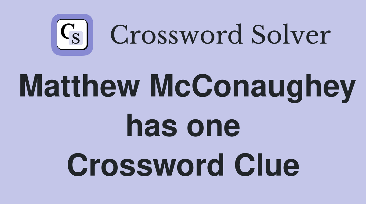 Matthew McConaughey has one Crossword Clue