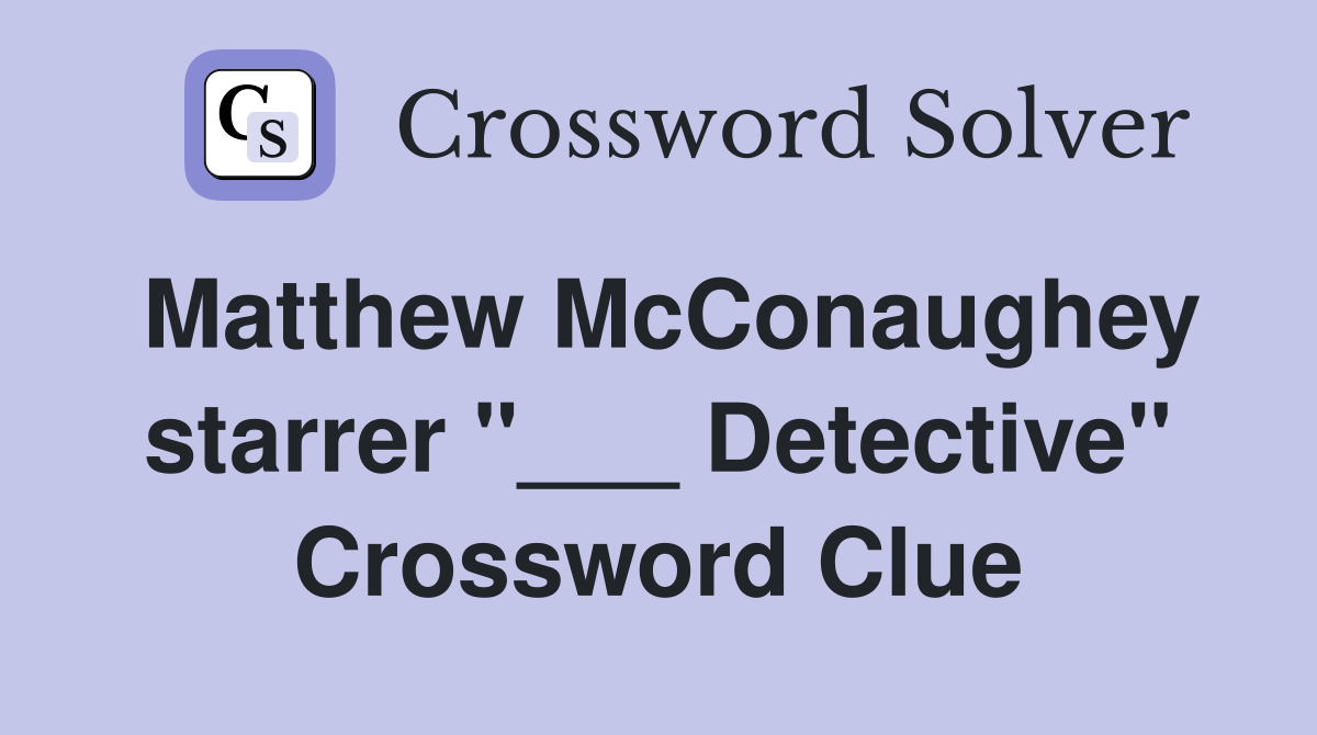 Matthew McConaughey starrer "___ Detective" Crossword Clue