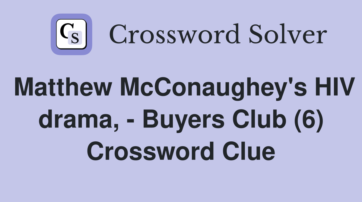Matthew McConaughey's HIV drama, - Buyers Club (6) Crossword Clue